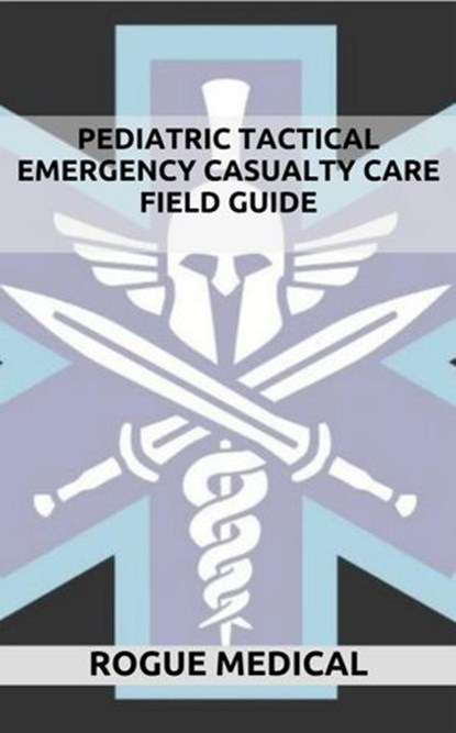 Pediatric Tactical Emergency Casualty Care, Rogue Medical - Ebook - 9781511600552