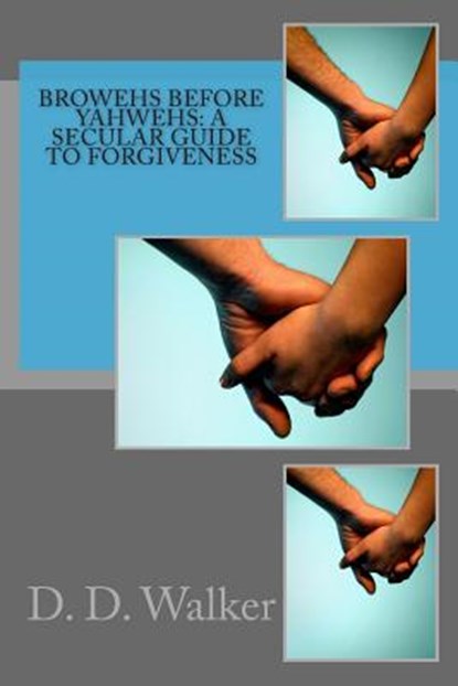 Browehs Before Yahwehs: A Secular Guide to Forgiveness, D. D. Walker - Paperback - 9781511603157