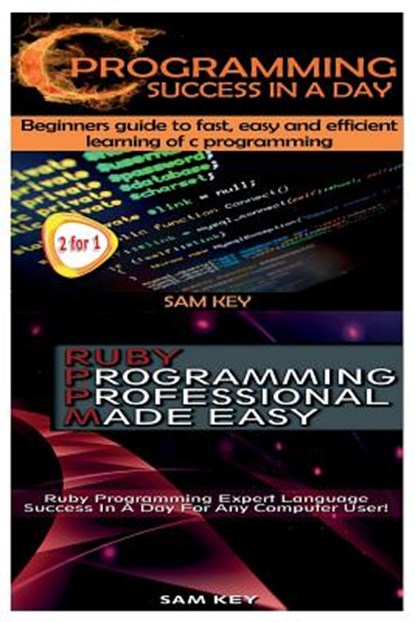 C Programming Success in a Day & Ruby Programming Professional Made Easy, Sam Key - Paperback - 9781511606530