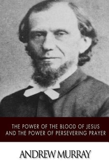 The Power of the Blood of Jesus and The Power of Persevering Prayer, Andrew Murray - Paperback - 9781511737753