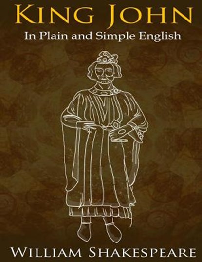 King John In Plain and Simple English: (A Modern Translation and the Original Version), Bookcaps - Paperback - 9781511803595