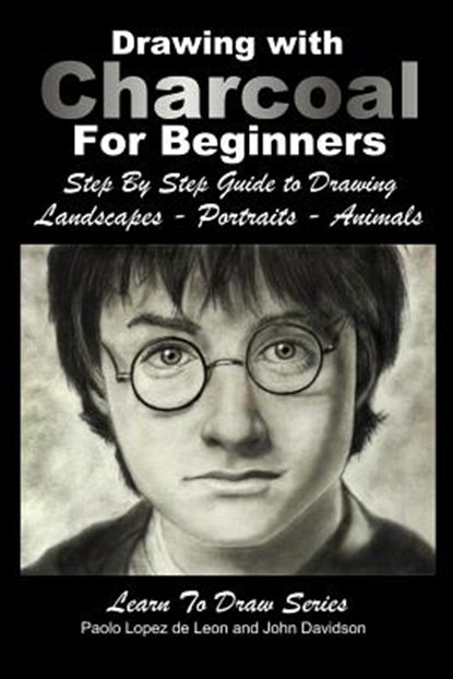 Drawing with Charcoal For Beginners: Step By Step Guide to Drawing Landscapes - Portraits - Animals, Paola Lopez De Leon - Paperback - 9781511817288