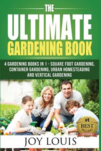 Ultimate Gardening Book: 4 Gardening Books in 1 - Square Foot Gardening, Container Gardening, Urban Homesteading, Vertical Gardening, Joy Louis - Paperback - 9781511823562