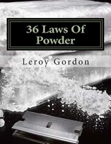 36 Laws Of Powder: The Blue Print To The Game - Leroy a. Gordon - 9781511830645
