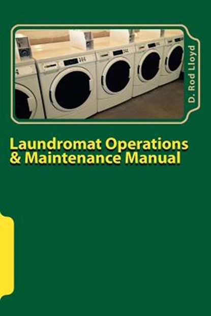 Laundromat Operations & Maintenance Manual: From the Trenches, D. Rod Lloyd - Paperback - 9781511898768