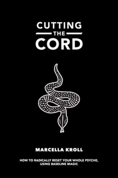 Cutting the Cord: How to radically reset your whole psyche using baseline magic, Marcella Kroll - Paperback - 9781511918701