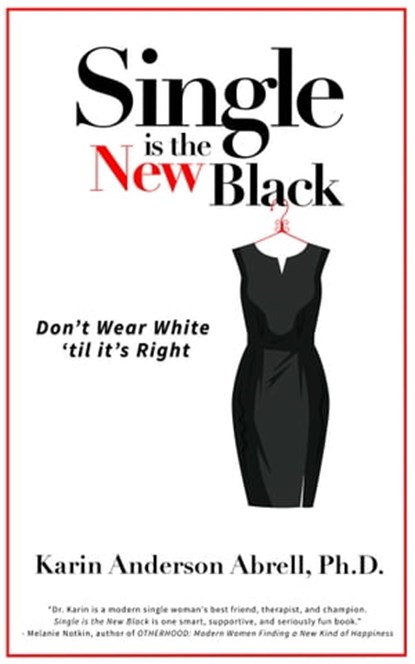 Single is the New Black: Don't Wear White 'til it's Right, Dr. Karin Anderson Abrell - Ebook - 9781511950404