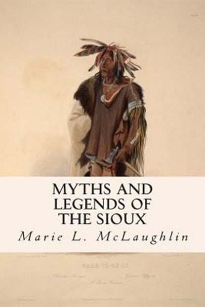 Myths and Legends of the Sioux, Marie L. McLaughlin - Paperback - 9781511957311
