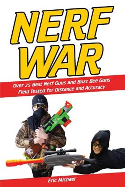 Nerf War: Over 25 Best Nerf Blasters Field Tested for Distance and Accuracy! Plus, Nerf Gun Safety, Setting Up Nerf Wars, Nerf M, Eric Michael - Paperback - 9781511990714