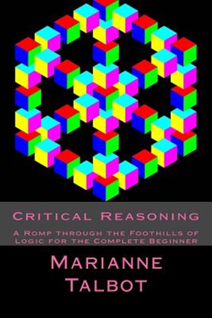 Critical Reasoning: A Romp through the Foothills of Logic for the Complete Beginner, Chris Wood - Paperback - 9781512066029