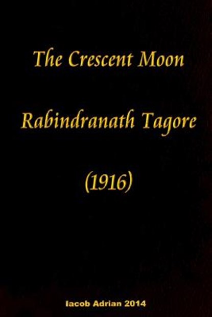 The crescent moon Rabindranath Tagore (1916), Iacob Adrian - Paperback - 9781512119466