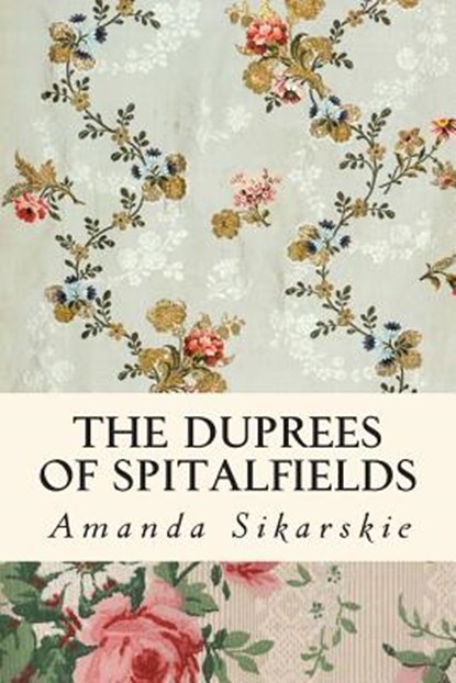 The Duprees of Spitalfields: Silk Brocade in the Family Tree of Rolling Stone Keith Richards, Amanda Grace Sikarskie - Paperback - 9781512231328