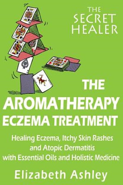 The Aromatherapy Eczema Treatment: The Professional Aromatherapist's Guide to Healing Eczema, Itchy Skin Rashes and Atopic Dermatitis with Essential O, Elizabeth Ashley - Paperback - 9781512235579