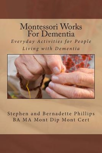 Montessori Works For Dementia: Everyday Activities for People Living with Dementia, Stephen Phillips - Paperback - 9781512240993