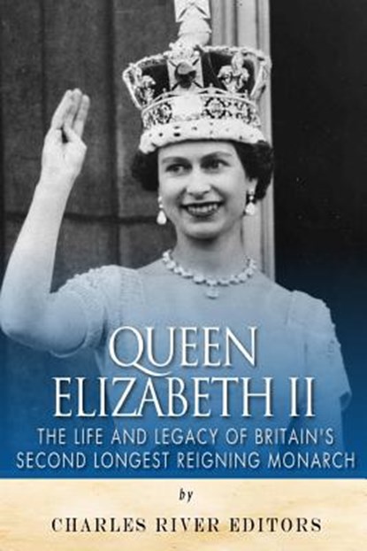 Queen Elizabeth II: The Life and Legacy of Britain's Second Longest Reigning Monarch, Charles River - Paperback - 9781512303773