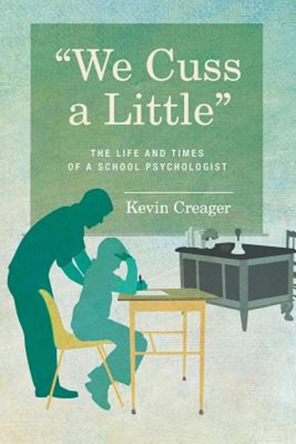 We Cuss a Little: The Life and Times of a School Psychologist, Kevin Creager - Paperback - 9781512335354