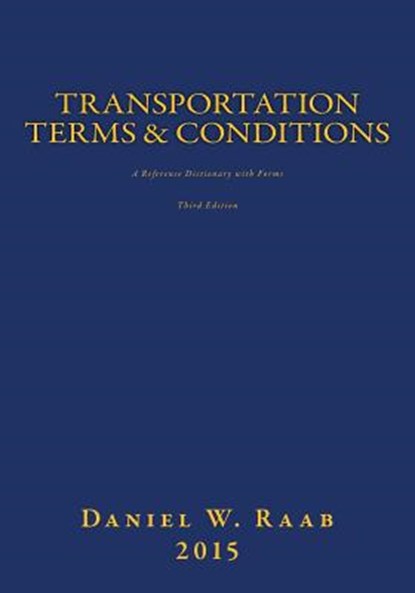 Transportation Terms & Conditions: A Reference Dictionary with Forms 3rd Edition, Daniel W. Raab - Paperback - 9781512386387