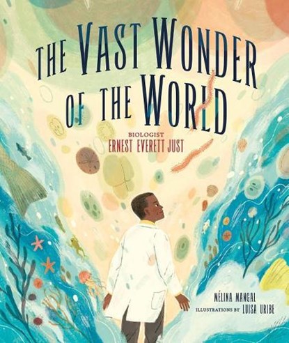 The Vast Wonder of the World: Biologist Ernest Everett Just, Mélina Mangal - Gebonden - 9781512483758