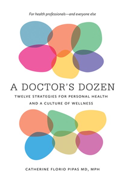 A Doctor`s Dozen - Twelve Strategies for Personal Health and a Culture of Wellness, Catherine Flori Pipas - Paperback - 9781512602999