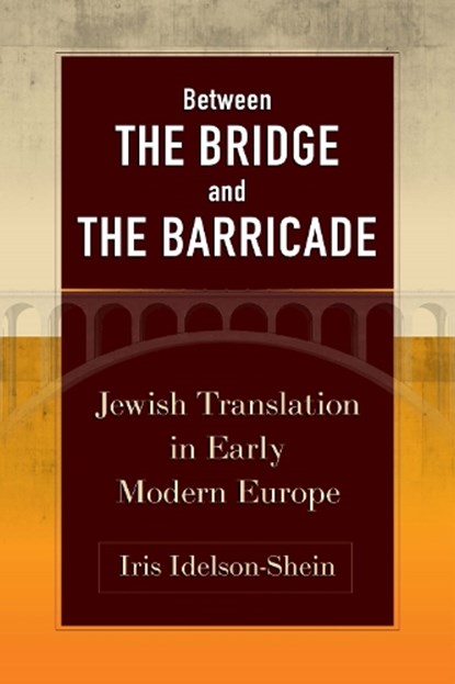 Between the Bridge and the Barricade: Jewish Translation in Early Modern Europe, Iris Idelson-Shein - Gebonden - 9781512824940