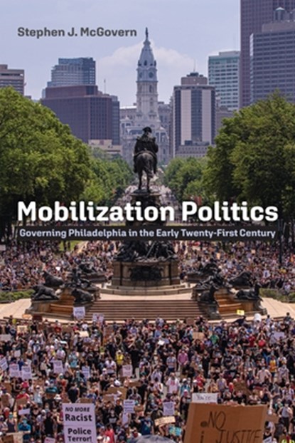 Mobilization Politics: Governing Philadelphia in the Early Twenty-First Century, Stephen J. McGovern - Gebonden - 9781512826784