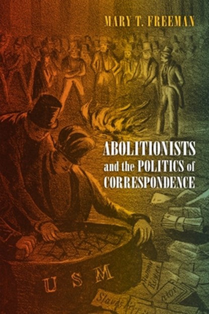 Abolitionists and the Politics of Correspondence, Mary Freeman - Gebonden - 9781512828955