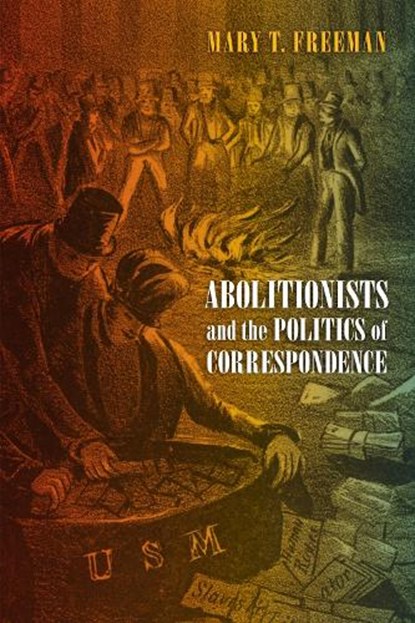 Abolitionists and the Politics of Correspondence, Mary Freeman - Gebonden - 9781512828955