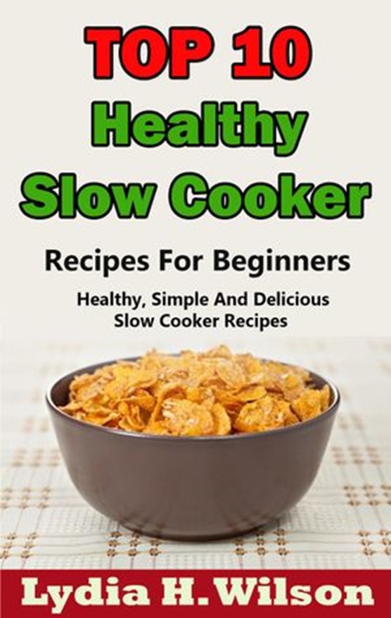 Top 10 Healthy Slow Cooker Recipes For Beginners: Healthy, Simple And Delicious, Slow Cooker Recipes