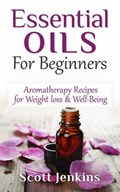 Essential Oils For Beginners: Aromatherapy And Essential Oils: Aromatherapy Recipes for Weight Loss, Allergies, Headaches & Well-Being | Scott Jenkins | 