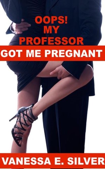 Oops My Professor Got Me Pregnant, Vanessa E Silver - Ebook - 9781513009971