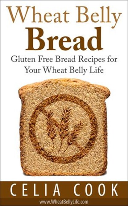 Wheat Belly Bread: Gluten Free Bread Recipes for Your Wheat Belly Life, Celia Cook - Ebook - 9781513010618