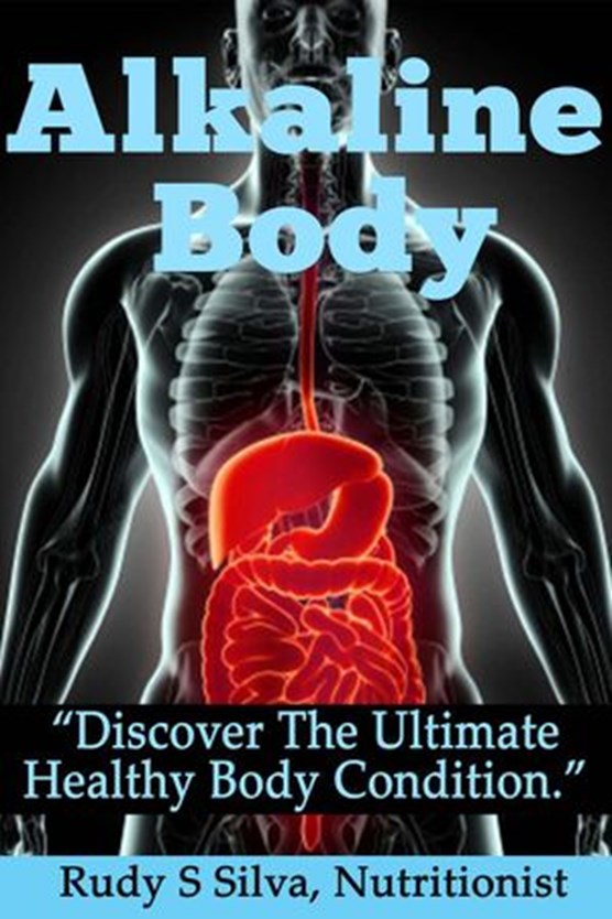Alkaline Body: “Discover the Ultimate Healthy Body Condition”