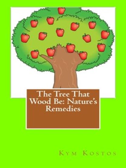 The Tree That Wood Be: Nature's Remedies, Kym Kostos - Ebook - 9781513027364