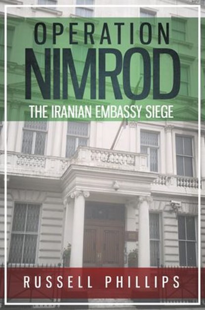 Operation Nimrod: The Iranian Embassy Siege, Russell Phillips - Ebook - 9781513030128