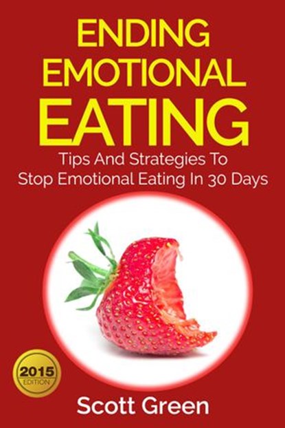 Ending Emotional Eating : Tips And Strategies To Stop Emotional Eating In 30 Days, Scott Green - Ebook - 9781513037165