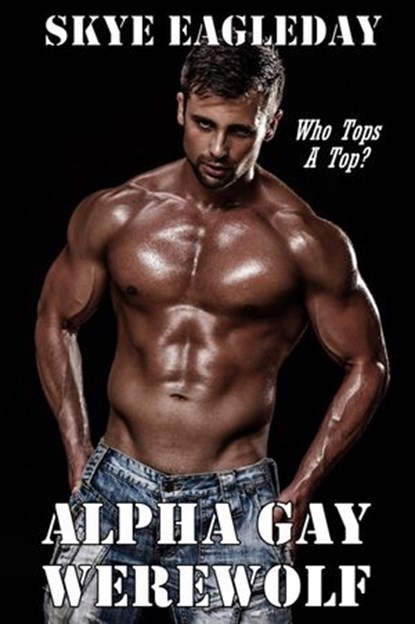 Alpha Gay Werewolf Who Tops A Top?, Skye Eagleday - Ebook - 9781513044606