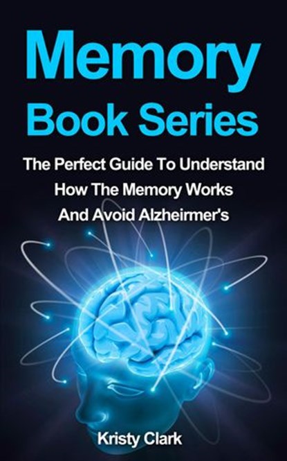 Memory Book Series - The Perfect Guide To Understand How The Memory Works And Avoid Alzheimer's., Kristy Clark - Ebook - 9781513044774
