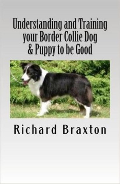 Understanding and Training your Border Collie Dog & Puppy to be Good, Richard Braxton - Ebook - 9781513047058