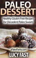 Paleo Dessert: Healthy Gluten Free Recipes for Decadent Paleo Sweets | Lucy Fast | 