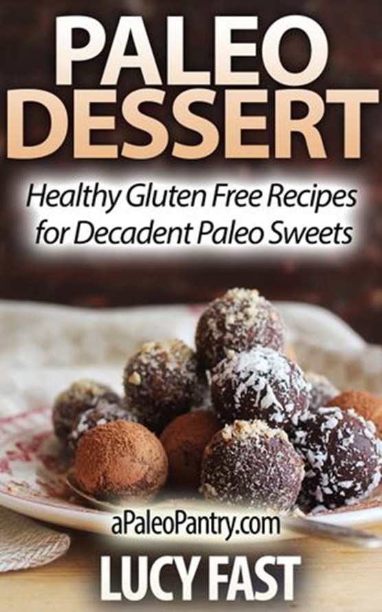 Paleo Dessert: Healthy Gluten Free Recipes for Decadent Paleo Sweets