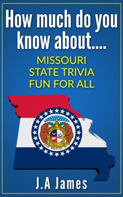 How Much Do You Know About.... Missouri State Trivia...., J.A James - Ebook - 9781513059983