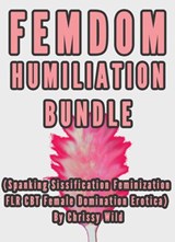Femdom Humiliation Bundle (Spanking Sissification Feminization FLR CBT Female Domination Erotica) - Chrissy Wild - 9781513060712