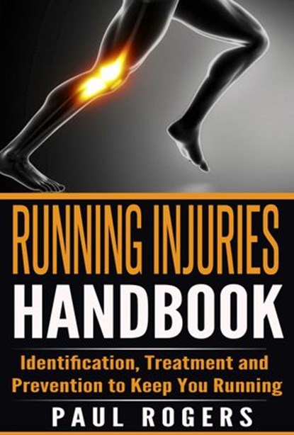 Running Injuries Handbook: Identification, Treatment and Prevention to Keep You Running, Paul Rogers - Ebook - 9781513061986