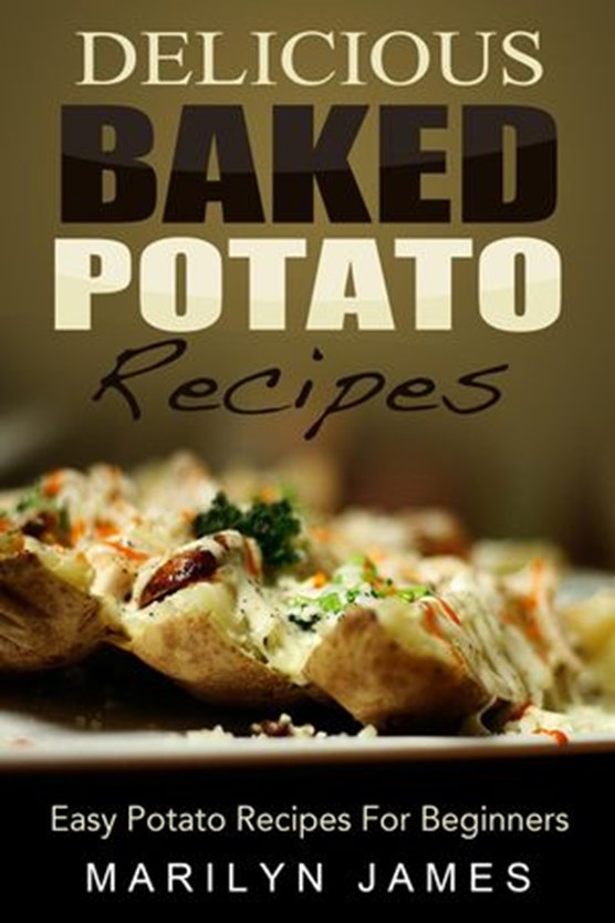 Delicious Baked Potato Recipes: Easy Potato Recipes For Beginners