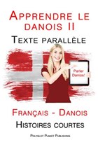 Apprendre le danois II - Texte parallèle - Histoires courtes (Français - Danois) | Polyglot Planet Publishing | 