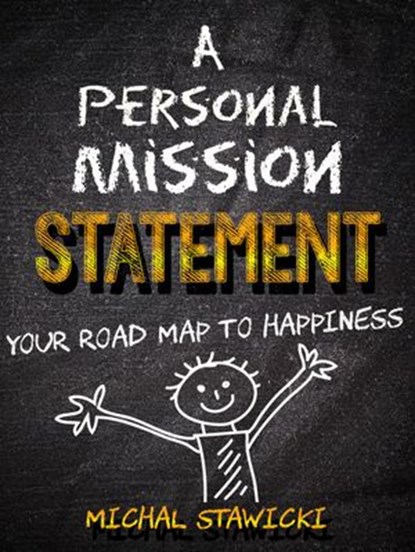 A Personal Mission Statement: Your Road Map to Happiness, Michal Stawicki - Ebook - 9781513069227