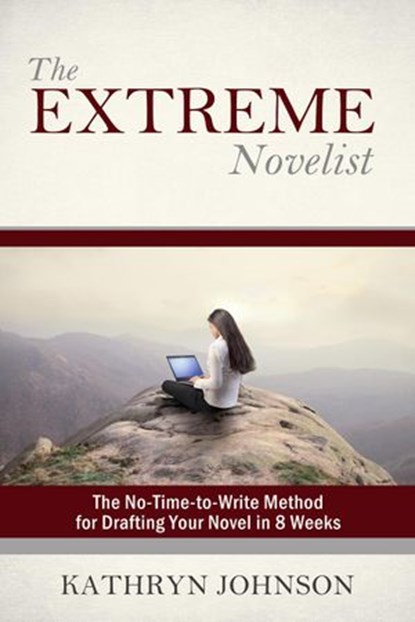 The Extreme Novelist: The No-Time-to-Write Method for Drafting Your Novel, Kathryn Johnson - Ebook - 9781513079578