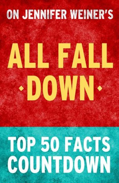 All Fall Down by Jennifer Weiner - Top 50 Facts Countdown, TOP 50 FACTS - Ebook - 9781513084824