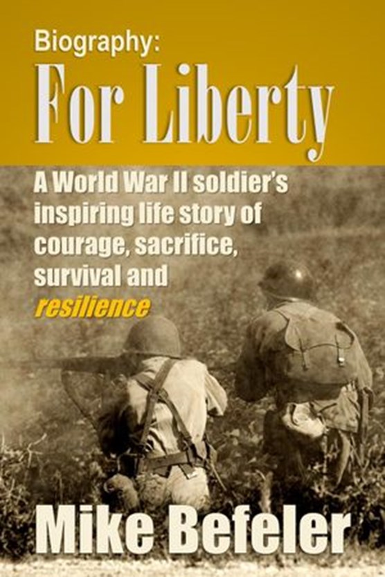 Biography: For Liberty, A World War II Soldier's Inspiring Story of Courage, Survival and Reslience