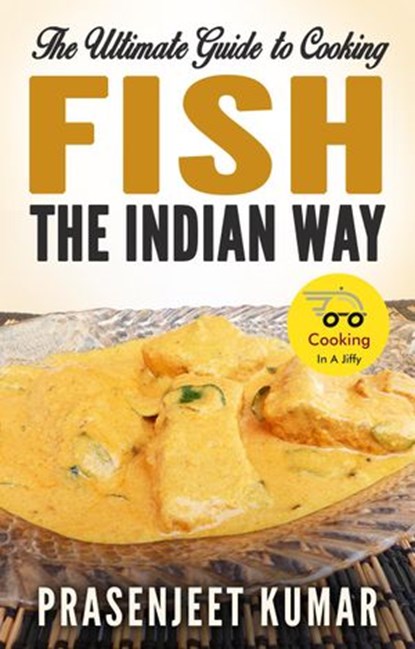 The Ultimate Guide to Cooking Fish the Indian Way, Prasenjeet Kumar - Ebook - 9781513094182